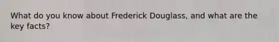 What do you know about Frederick Douglass, and what are the key facts?