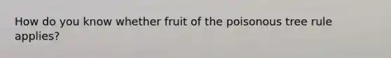 How do you know whether fruit of the poisonous tree rule applies?