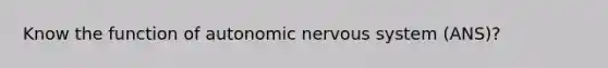 Know the function of autonomic nervous system (ANS)?