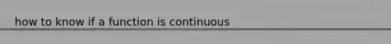 how to know if a function is continuous