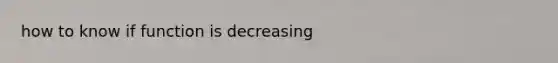 how to know if function is decreasing