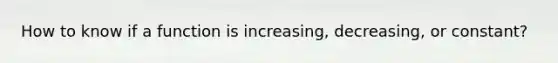 How to know if a function is increasing, decreasing, or constant?