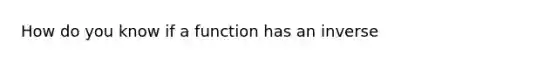 How do you know if a function has an inverse