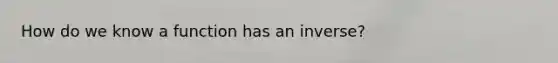 How do we know a function has an inverse?