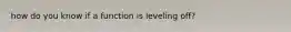 how do you know if a function is leveling off?