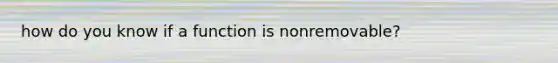 how do you know if a function is nonremovable?