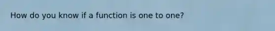 How do you know if a function is one to one?