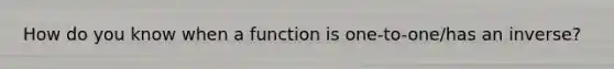 How do you know when a function is one-to-one/has an inverse?