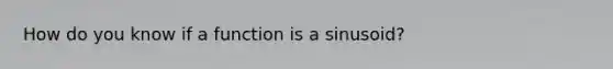 How do you know if a function is a sinusoid?