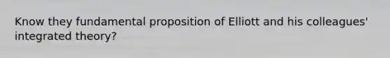 Know they fundamental proposition of Elliott and his colleagues' integrated theory?