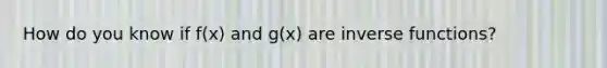 How do you know if f(x) and g(x) are inverse functions?