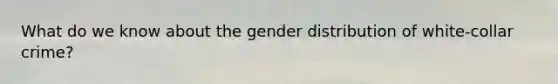 What do we know about the gender distribution of white-collar crime?