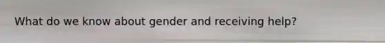 What do we know about gender and receiving help?