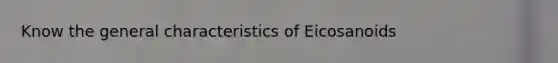 Know the general characteristics of Eicosanoids