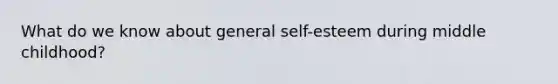 What do we know about general self-esteem during middle childhood?