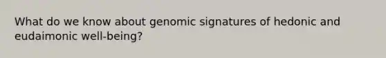 What do we know about genomic signatures of hedonic and eudaimonic well-being?