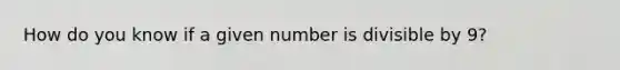 How do you know if a given number is divisible by 9?