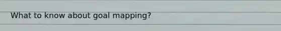 What to know about goal mapping?