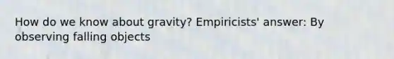 How do we know about gravity? Empiricists' answer: By observing falling objects