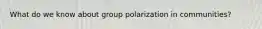 What do we know about group polarization in communities?