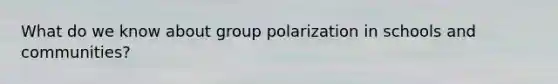 What do we know about group polarization in schools and communities?