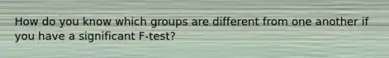 How do you know which groups are different from one another if you have a significant F-test?