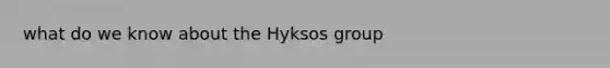 what do we know about the Hyksos group