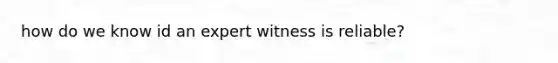 how do we know id an expert witness is reliable?