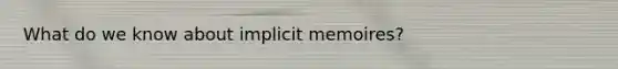 What do we know about implicit memoires?