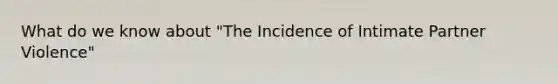 What do we know about "The Incidence of Intimate Partner Violence"