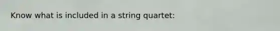 Know what is included in a string quartet: