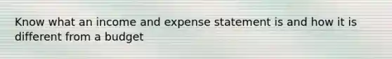 Know what an income and expense statement is and how it is different from a budget