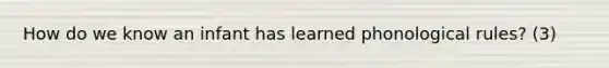 How do we know an infant has learned phonological rules? (3)