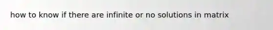 how to know if there are infinite or no solutions in matrix