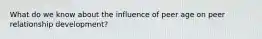What do we know about the influence of peer age on peer relationship development?