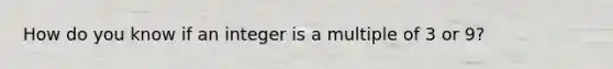 How do you know if an integer is a multiple of 3 or 9?