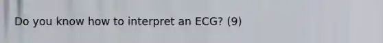 Do you know how to interpret an ECG? (9)
