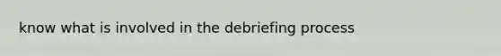 know what is involved in the debriefing process