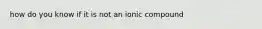 how do you know if it is not an ionic compound