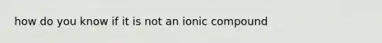 how do you know if it is not an ionic compound