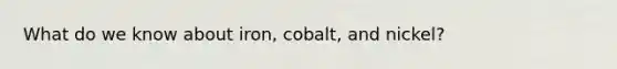 What do we know about iron, cobalt, and nickel?