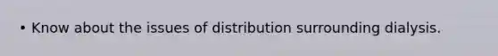 • Know about the issues of distribution surrounding dialysis.