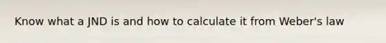 Know what a JND is and how to calculate it from Weber's law