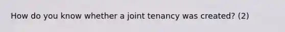 How do you know whether a joint tenancy was created? (2)