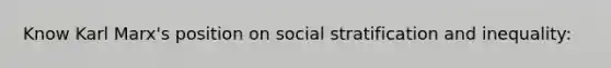 Know Karl Marx's position on social stratification and inequality: