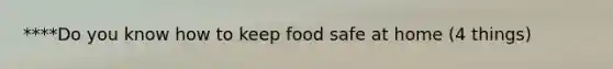 ****Do you know how to keep food safe at home (4 things)