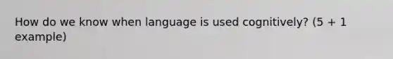 How do we know when language is used cognitively? (5 + 1 example)