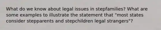 What do we know about legal issues in stepfamilies? What are some examples to illustrate the statement that "most states consider stepparents and stepchildren legal strangers"?