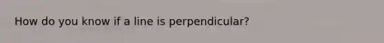 How do you know if a line is perpendicular?