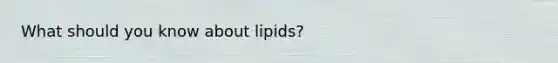 What should you know about lipids?